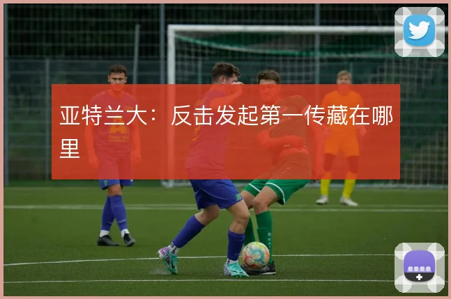 亚特兰大：反击发起第一传藏在哪里