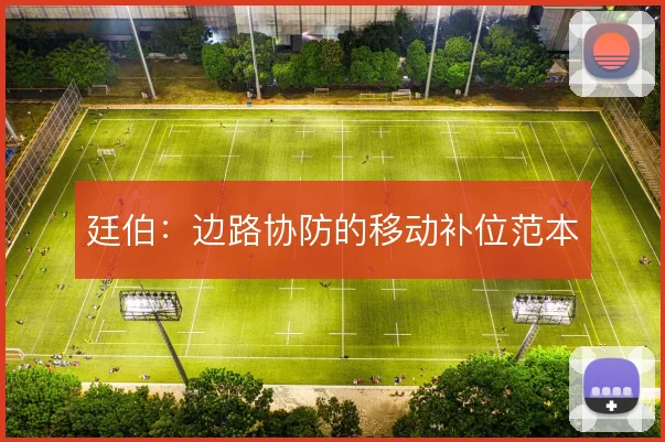 廷伯：边路协防的移动补位范本