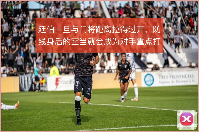 廷伯一旦与门将距离拉得过开，防线身后的空当就会成为对手重点打击区域