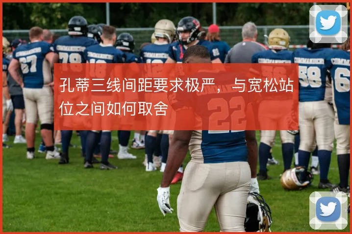 孔蒂三线间距要求极严,与宽松站位之间如何取舍
