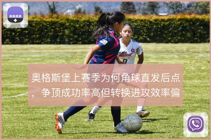 奥格斯堡上赛季为何角球直发后点,争顶成功率高但转换进攻效率偏低