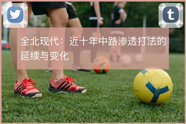 全北现代：近十年中路渗透打法的延续与变化