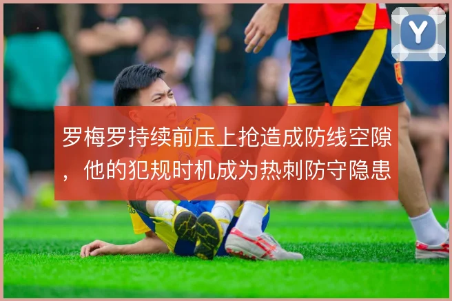 罗梅罗持续前压上抢造成防线空隙,他的犯规时机成为热刺防守隐患