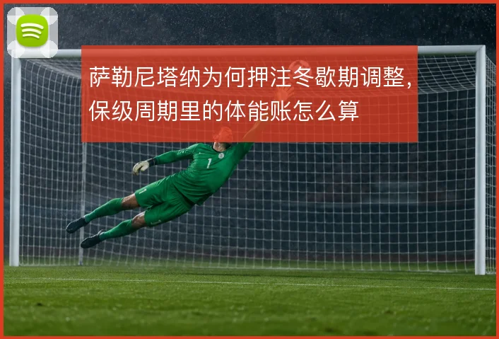 萨勒尼塔纳为何押注冬歇期调整，保级周期里的体能账怎么算