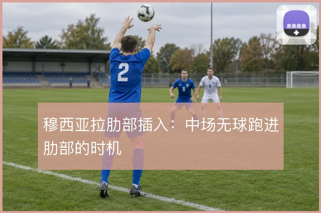 穆西亚拉肋部插入:中场无球跑进肋部的时机