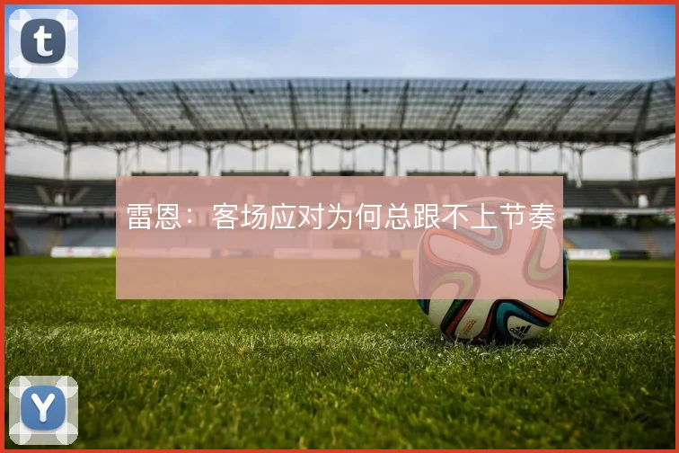 雷恩：客场应对为何总跟不上节奏