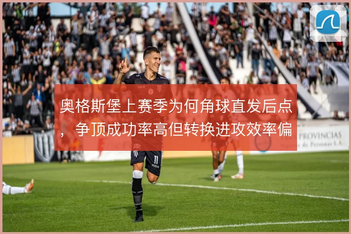 奥格斯堡上赛季为何角球直发后点,争顶成功率高但转换进攻效率偏低