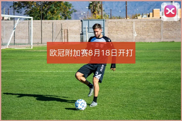 欧冠附加赛8月18日开打
